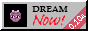 a button showing a cat emblem from yume nikki with the text: dream now!